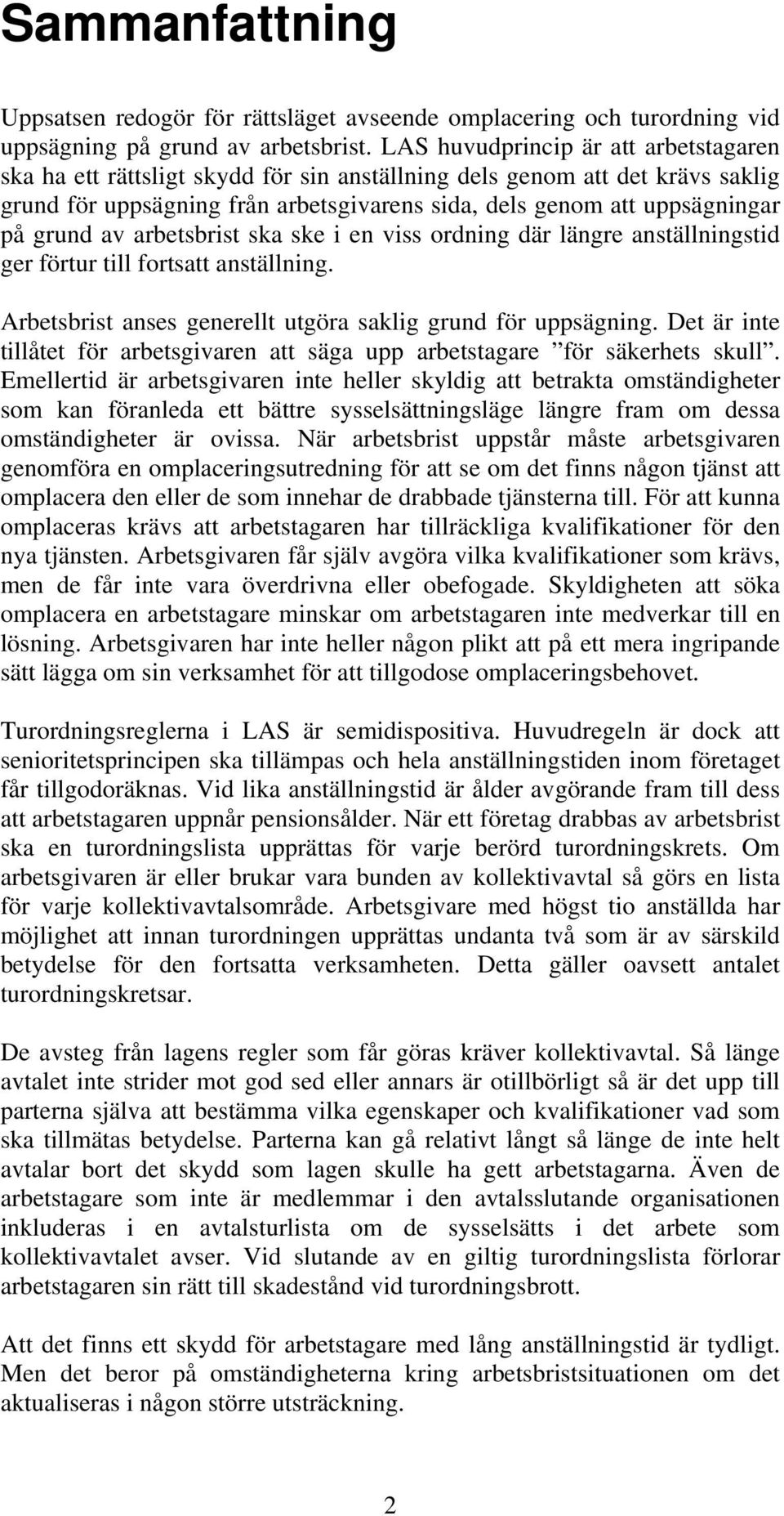 grund av arbetsbrist ska ske i en viss ordning där längre anställningstid ger förtur till fortsatt anställning. Arbetsbrist anses generellt utgöra saklig grund för uppsägning.