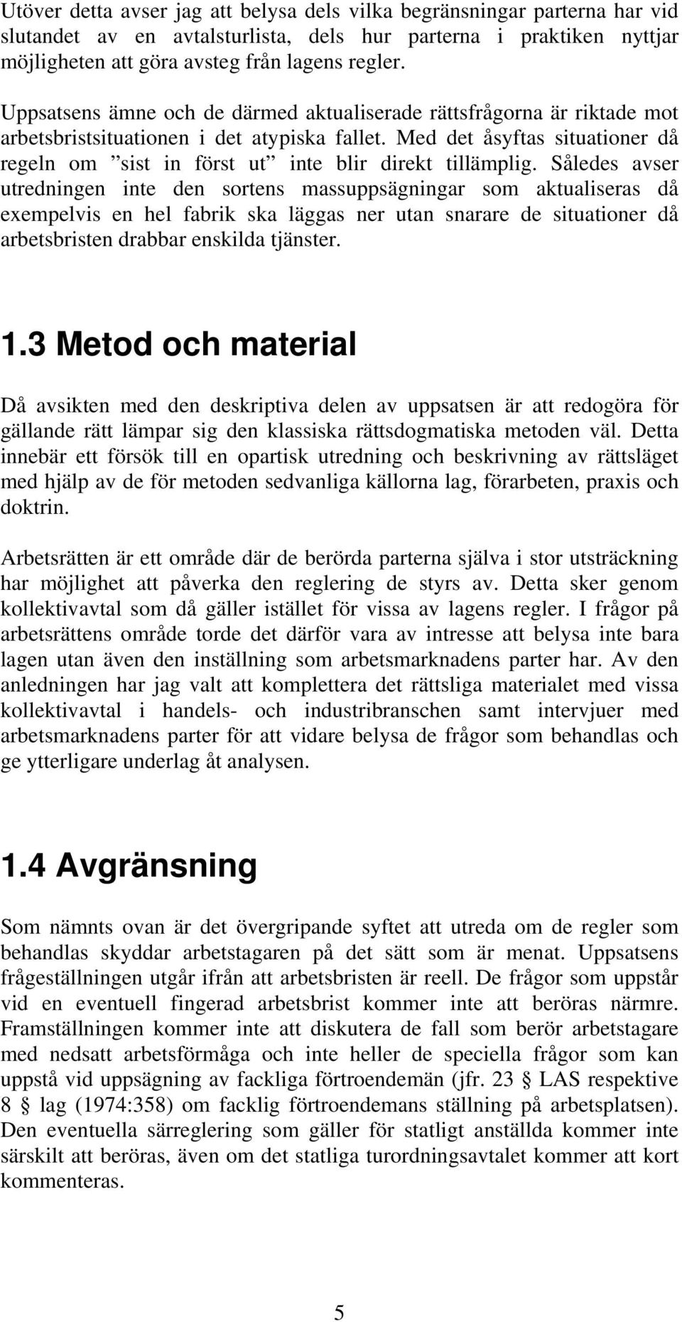 Med det åsyftas situationer då regeln om sist in först ut inte blir direkt tillämplig.