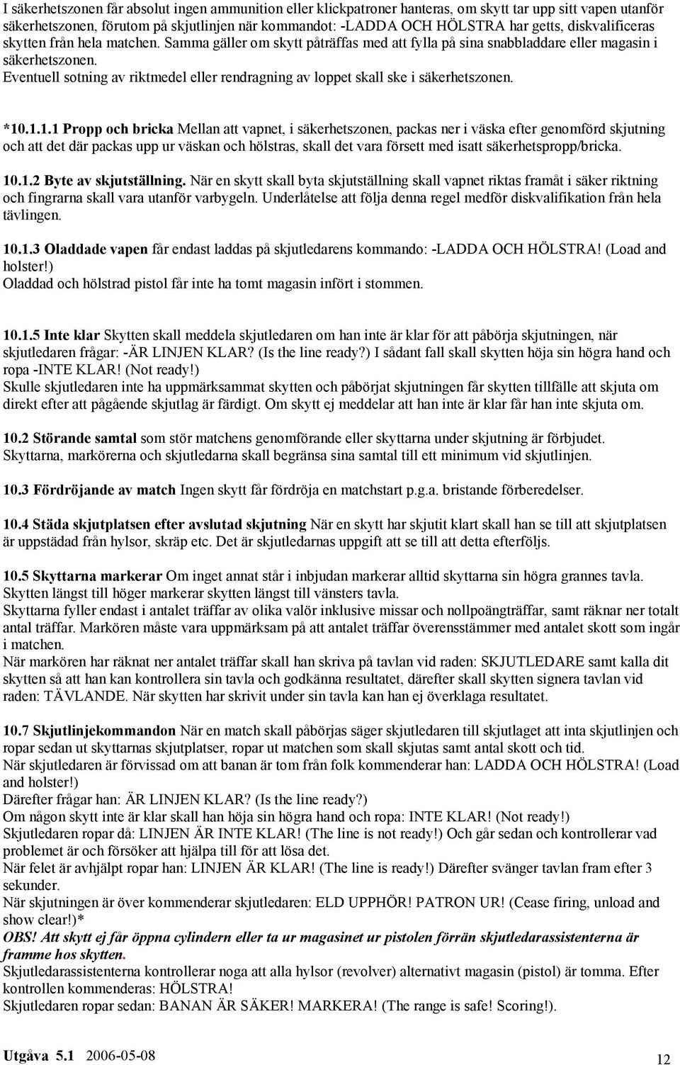 Eventuell sotning av riktmedel eller rendragning av loppet skall ske i säkerhetszonen. *10
