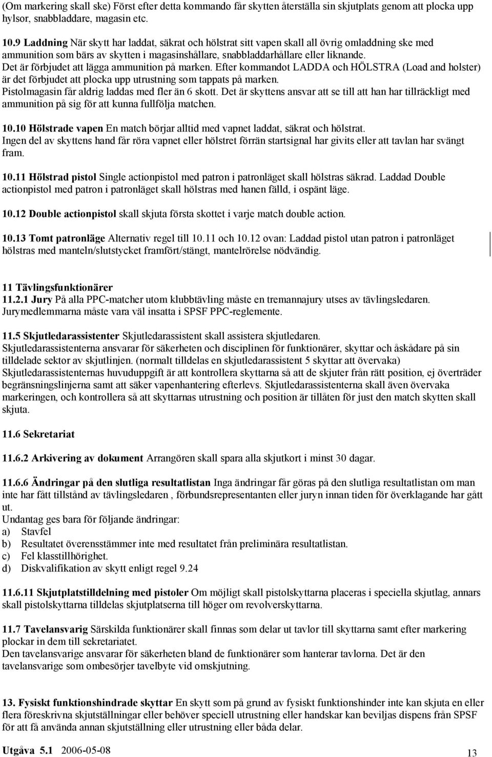 Det är förbjudet att lägga ammunition på marken. Efter kommandot LADDA och HÖLSTRA (Load and holster) är det förbjudet att plocka upp utrustning som tappats på marken.