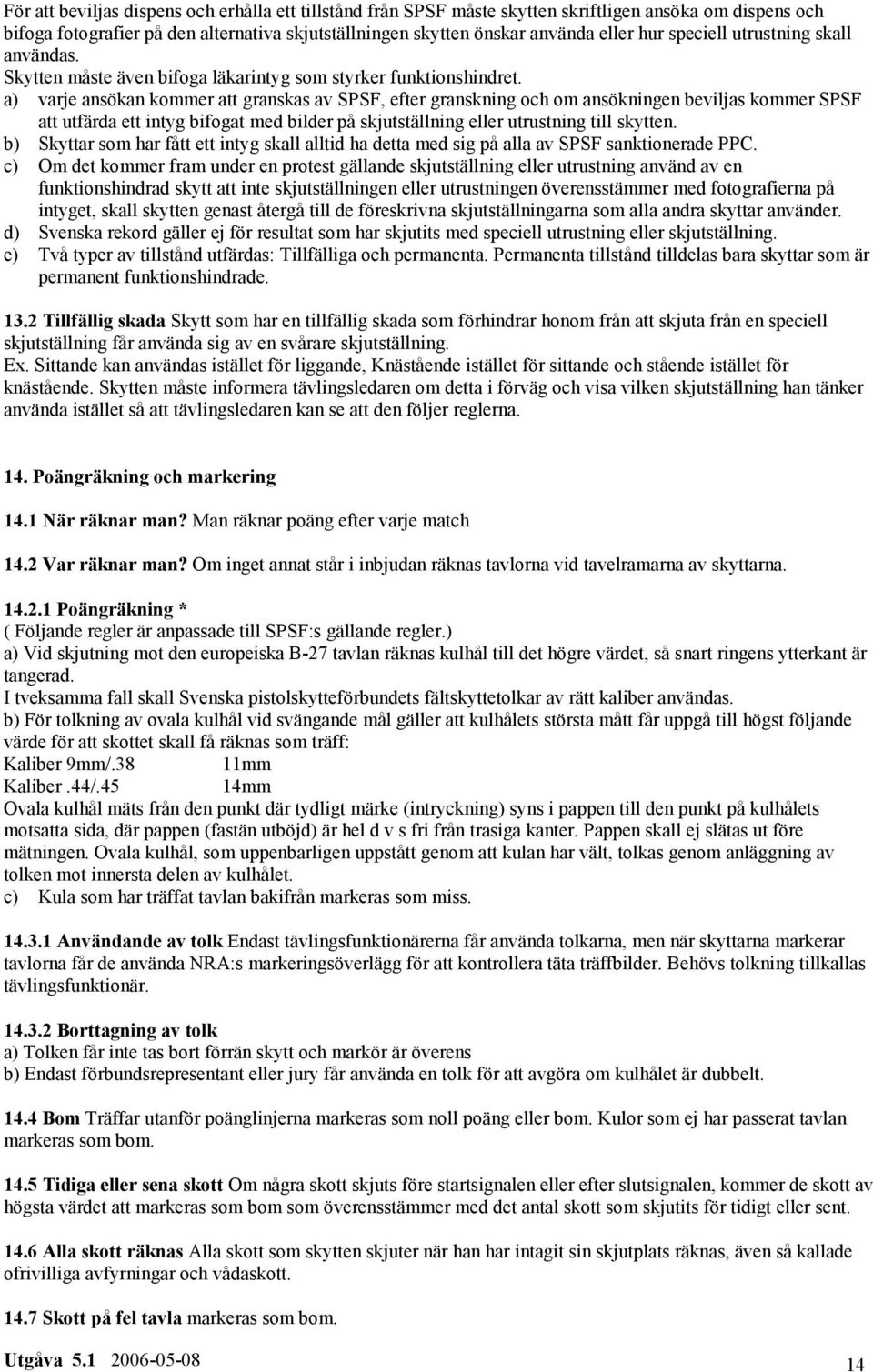 a) varje ansökan kommer att granskas av SPSF, efter granskning och om ansökningen beviljas kommer SPSF att utfärda ett intyg bifogat med bilder på skjutställning eller utrustning till skytten.