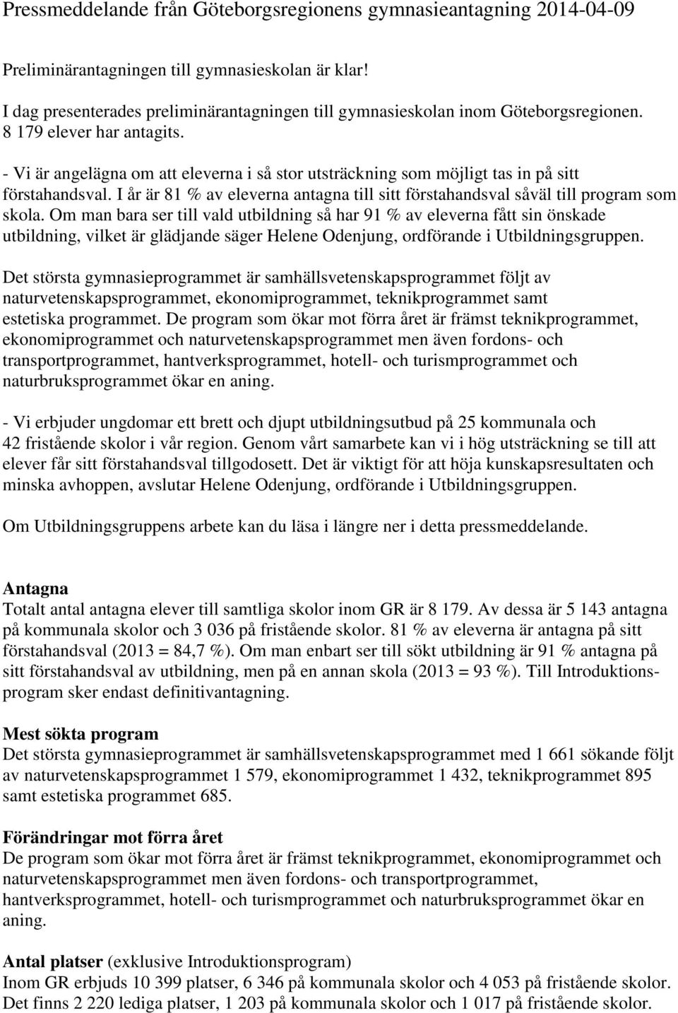 - Vi är angelägna om att eleverna i så stor utsträckning som möjligt tas in på sitt förstahandsval. I år är 81 % av eleverna antagna till sitt förstahandsval såväl till program som skola.