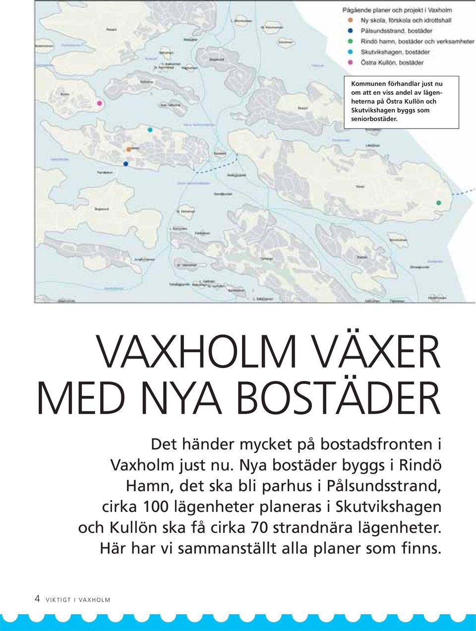 Nya bostäder byggs i Rindö Hamn, det ska bli parhus i Pålsundsstrand, cirka 100 lägenheter planeras i