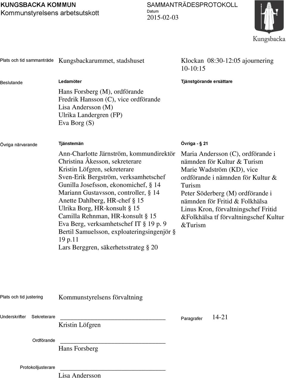 sekreterare Kristin Löfgren, sekreterare Sven-Erik Bergström, verksamhetschef Gunilla Josefsson, ekonomichef, 14 Mariann Gustavsson, controller, 14 Anette Dahlberg, HR-chef 15 Ulrika Borg, HR-konsult