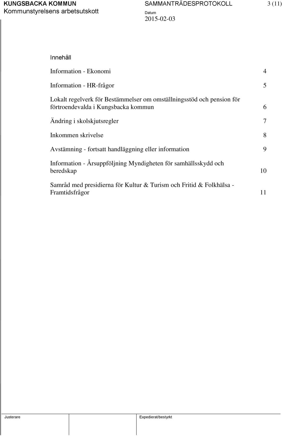 skolskjutsregler 7 Inkommen skrivelse 8 Avstämning - fortsatt handläggning eller information 9 Information -