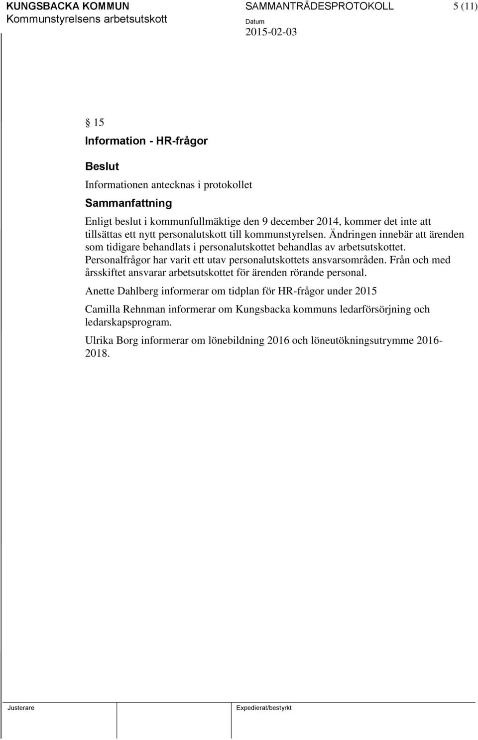 Personalfrågor har varit ett utav personalutskottets ansvarsområden. Från och med årsskiftet ansvarar arbetsutskottet för ärenden rörande personal.