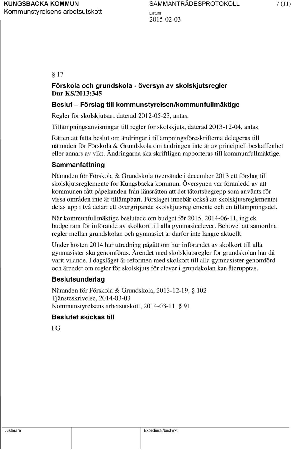 Rätten att fatta beslut om ändringar i tillämpningsföreskrifterna delegeras till nämnden för Förskola & Grundskola om ändringen inte är av principiell beskaffenhet eller annars av vikt.