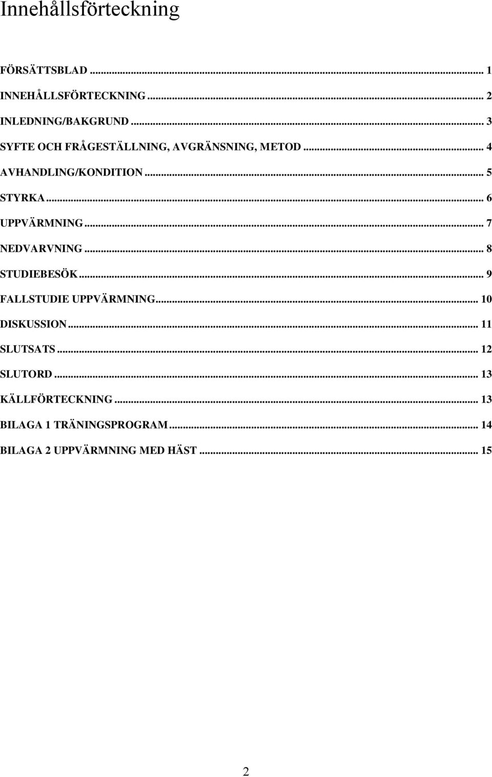 .. 6 UPPVÄRMNING... 7 NEDVARVNING... 8 STUDIEBESÖK... 9 FALLSTUDIE UPPVÄRMNING... 10 DISKUSSION.