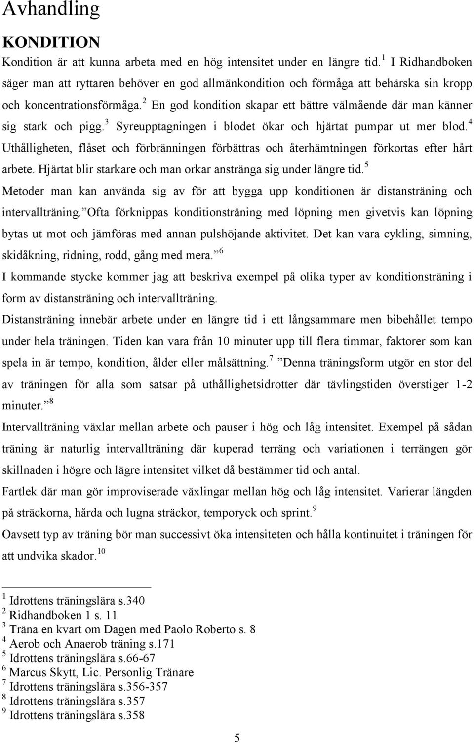 2 En god kondition skapar ett bättre välmående där man känner sig stark och pigg. 3 Syreupptagningen i blodet ökar och hjärtat pumpar ut mer blod.