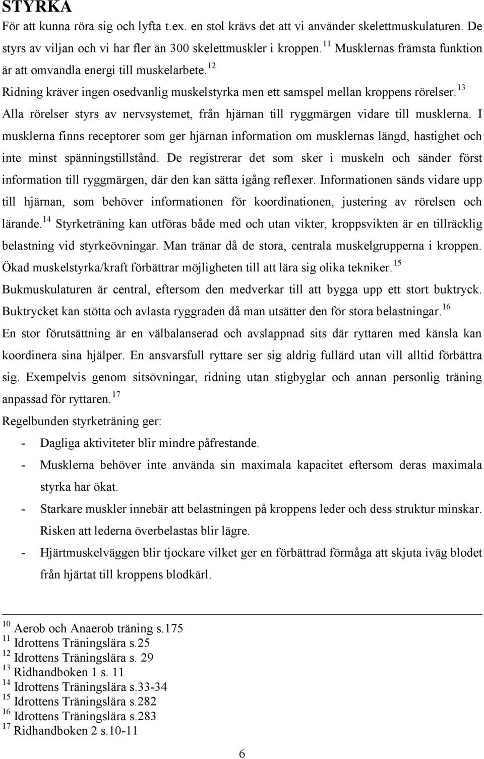 13 Alla rörelser styrs av nervsystemet, från hjärnan till ryggmärgen vidare till musklerna.