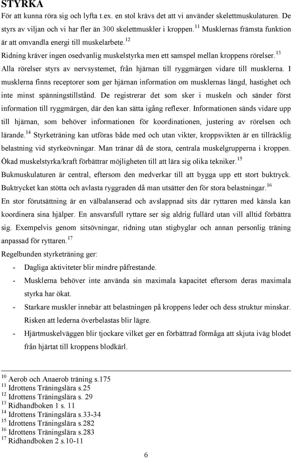 13 Alla rörelser styrs av nervsystemet, från hjärnan till ryggmärgen vidare till musklerna.