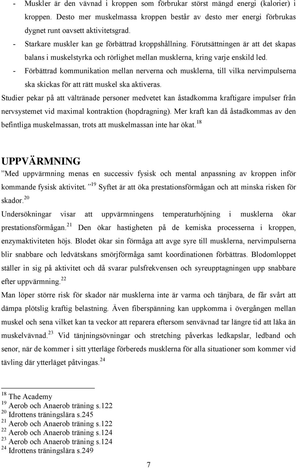 - Förbättrad kommunikation mellan nerverna och musklerna, till vilka nervimpulserna ska skickas för att rätt muskel ska aktiveras.