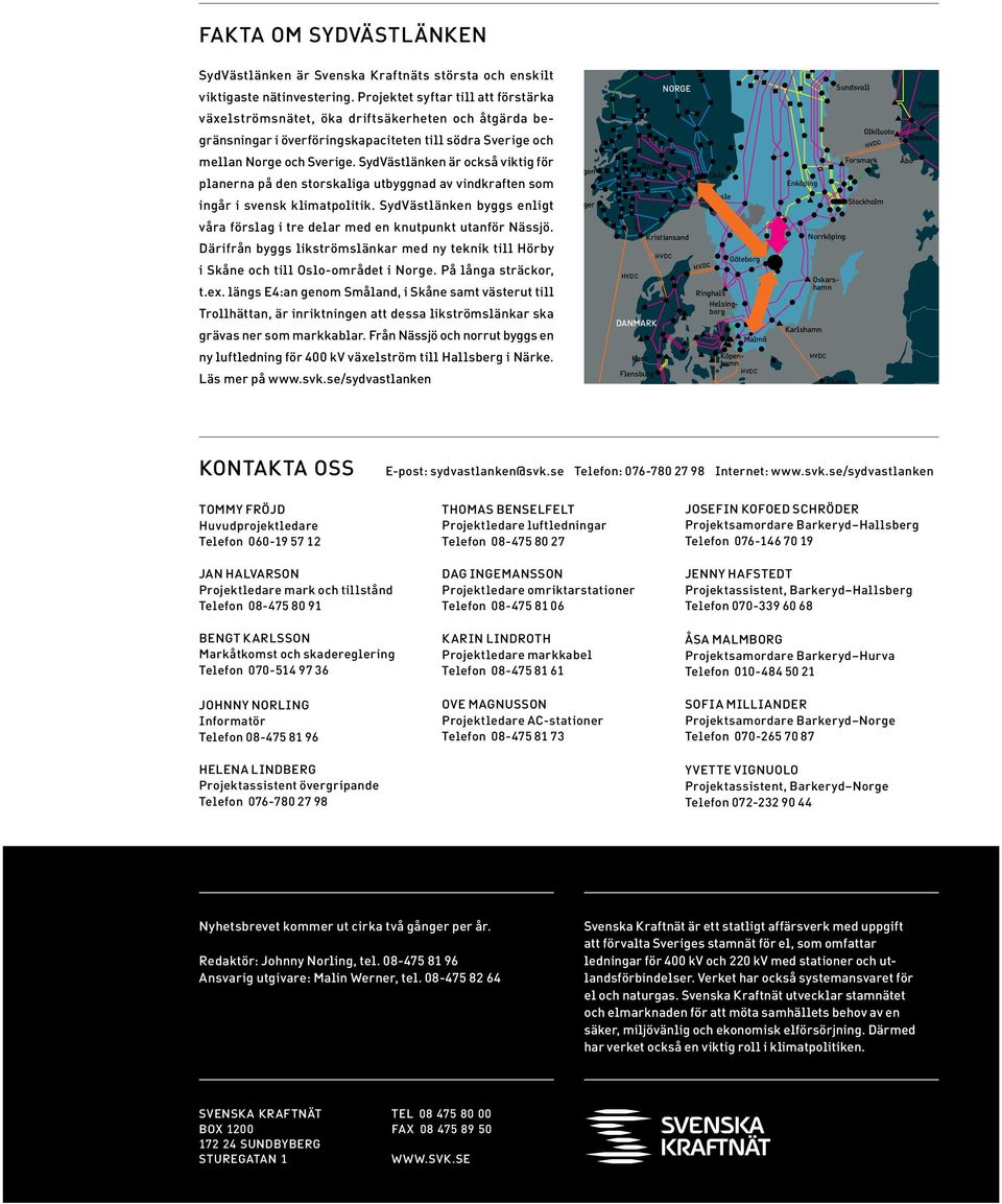 Projektet syftar till att förstärka växelströmsnätet, öka driftsäkerheten och åtgärda begränsningar i överföringskapaciteten till södra Sverige och mellan Norge och Sverige.