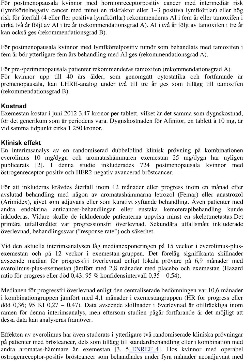 AI i två år följt av tamoxifen i tre år kan också ges (rekommendationsgrad B).