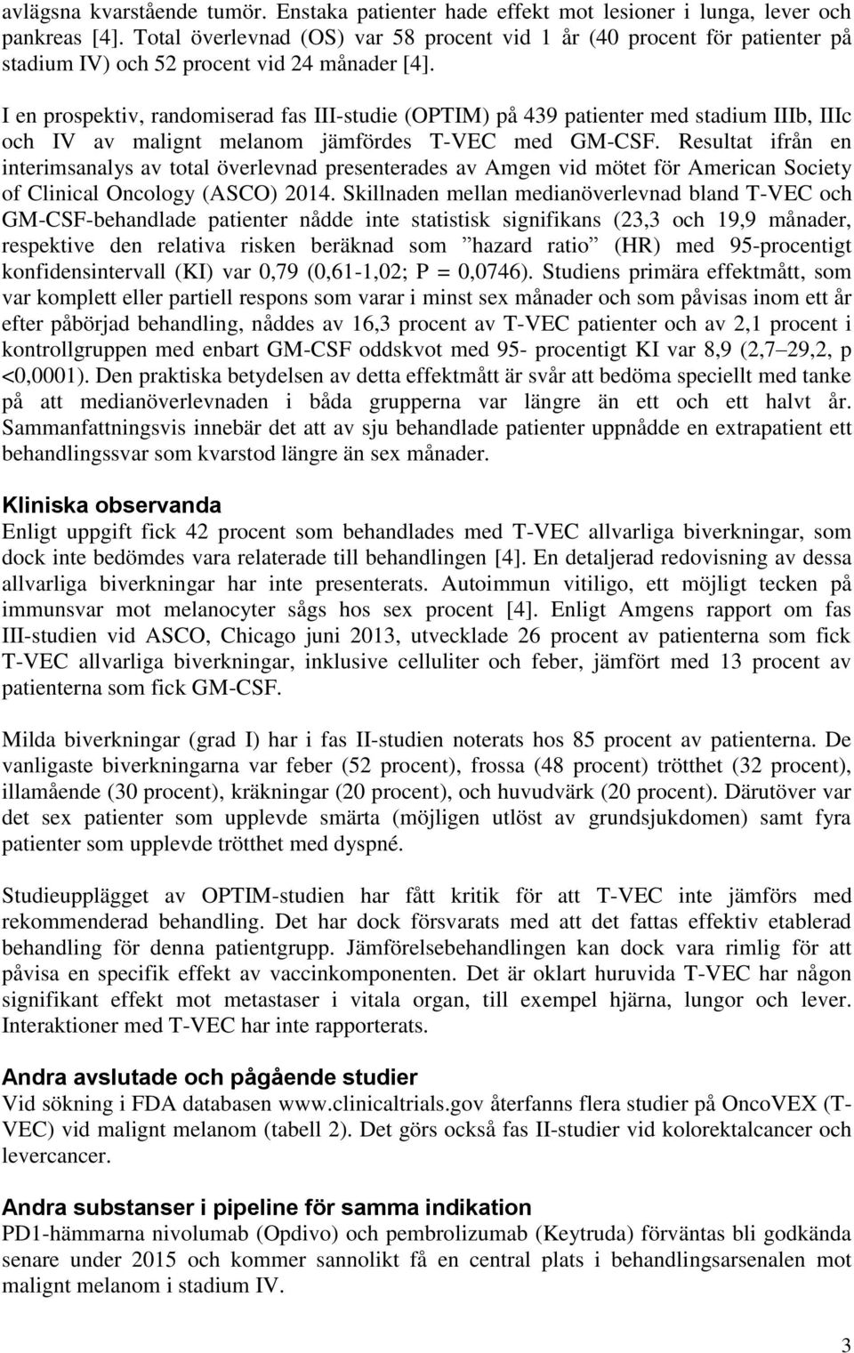 I en prospektiv, randomiserad fas III-studie (OPTIM) på 439 patienter med stadium IIIb, IIIc och IV av malignt melanom jämfördes T-VEC med GM-CSF.
