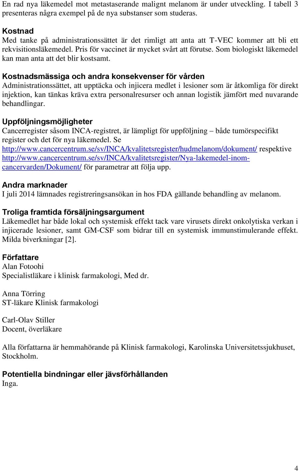 Som biologiskt läkemedel kan man anta att det blir kostsamt.