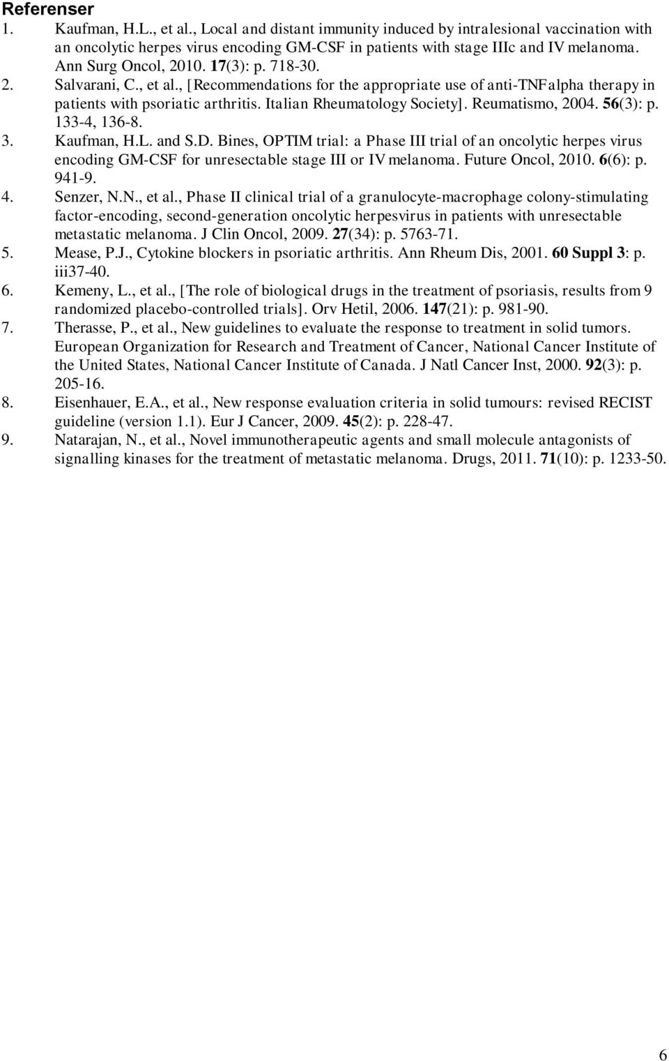 Reumatismo, 2004. 56(3): p. 133-4, 136-8. 3. Kaufman, H.L. and S.D. Bines, OPTIM trial: a Phase III trial of an oncolytic herpes virus encoding GM-CSF for unresectable stage III or IV melanoma.