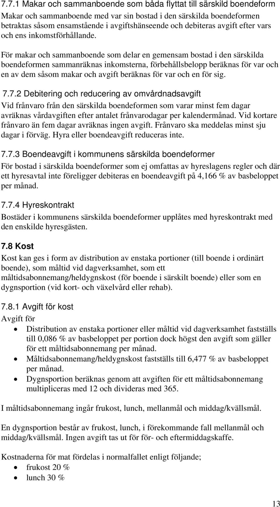 För makar och sammanboende som delar en gemensam bostad i den särskilda boendeformen sammanräknas inkomsterna, förbehållsbelopp beräknas för var och en av dem såsom makar och avgift beräknas för var