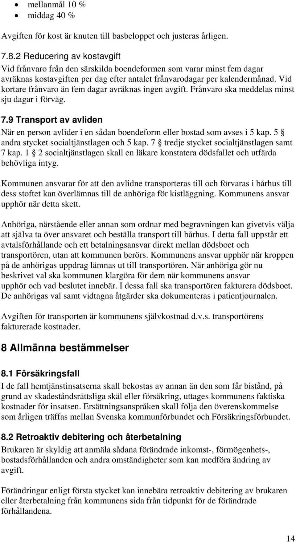 Vid kortare frånvaro än fem dagar avräknas ingen avgift. Frånvaro ska meddelas minst sju dagar i förväg. 7.