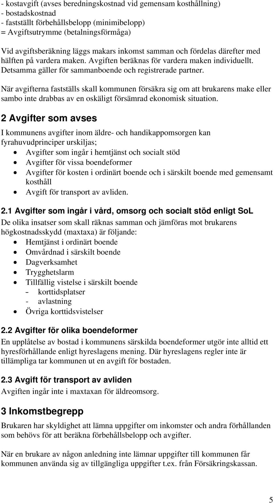 När avgifterna fastställs skall kommunen försäkra sig om att brukarens make eller sambo inte drabbas av en oskäligt försämrad ekonomisk situation.