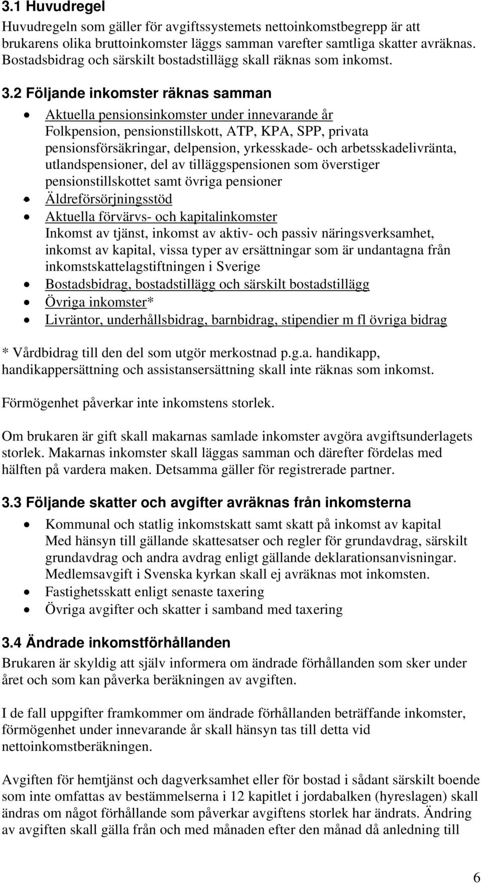 2 Följande inkomster räknas samman Aktuella pensionsinkomster under innevarande år Folkpension, pensionstillskott, ATP, KPA, SPP, privata pensionsförsäkringar, delpension, yrkesskade- och