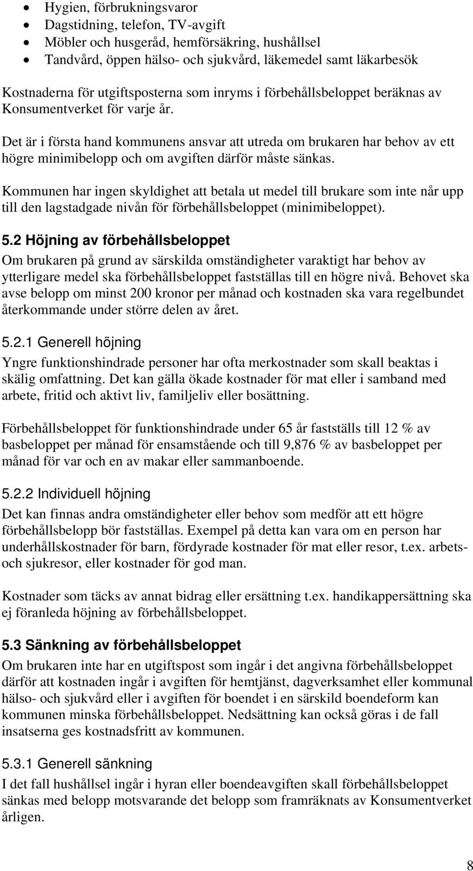 Det är i första hand kommunens ansvar att utreda om brukaren har behov av ett högre minimibelopp och om avgiften därför måste sänkas.
