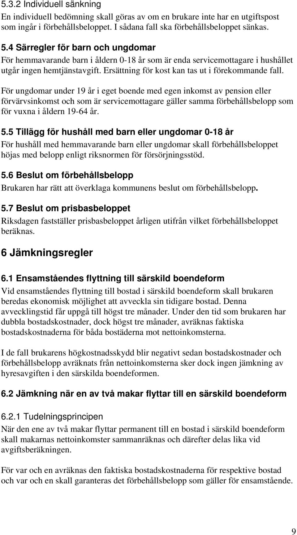 För ungdomar under 19 år i eget boende med egen inkomst av pension eller förvärvsinkomst och som är servicemottagare gäller samma förbehållsbelopp som för vuxna i åldern 19-64 år. 5.
