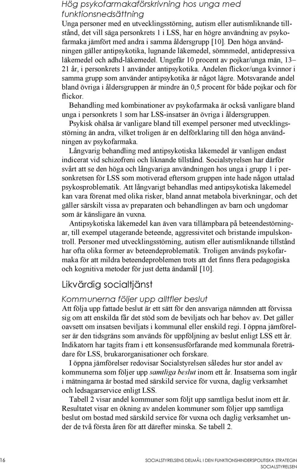 Ungefär 10 procent av pojkar/unga män, 13 21 år, i personkrets 1 använder antipsykotika. Andelen flickor/unga kvinnor i samma grupp som använder antipsykotika är något lägre.