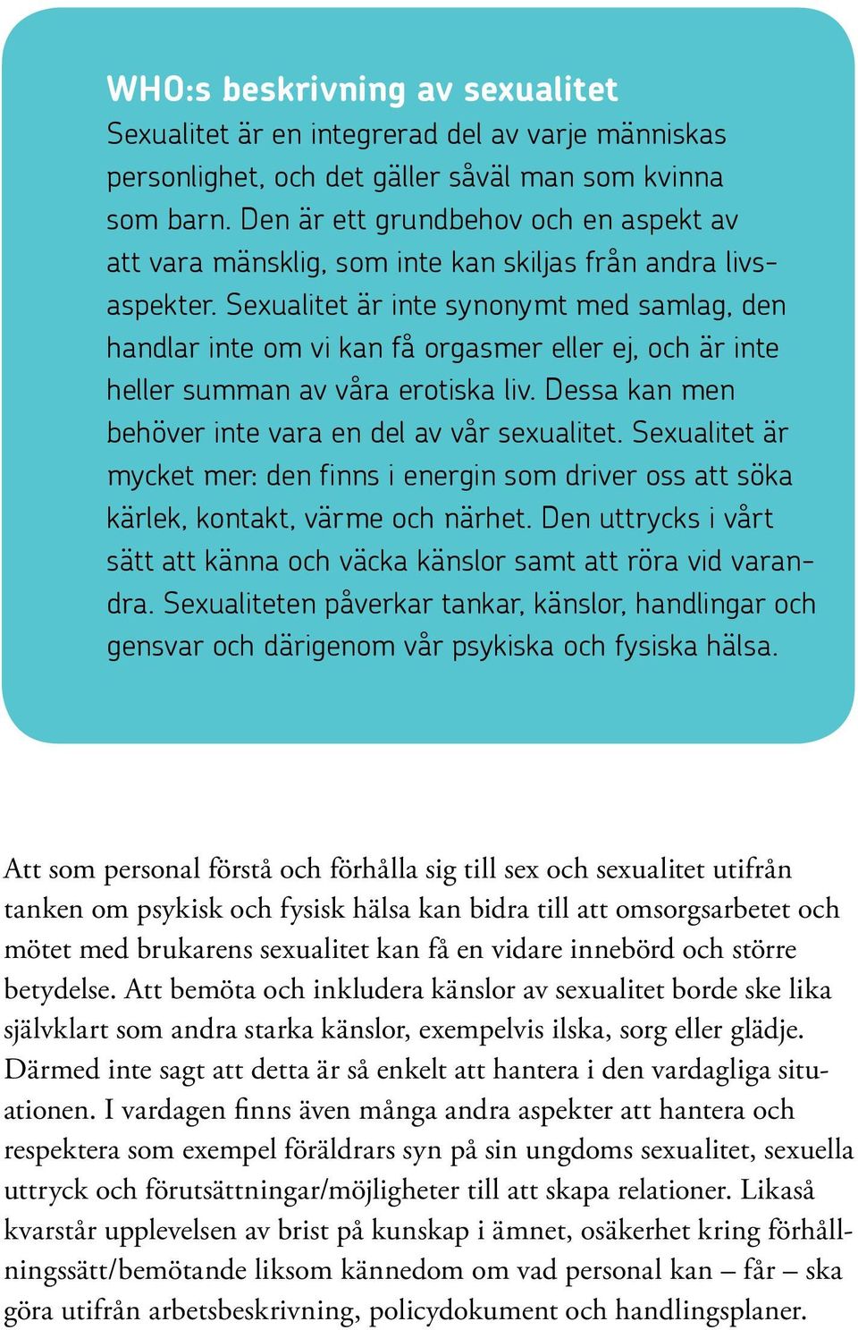 Sexualitet är inte synonymt med samlag, den handlar inte om vi kan få orgasmer eller ej, och är inte heller summan av våra erotiska liv. Dessa kan men behöver inte vara en del av vår sexualitet.