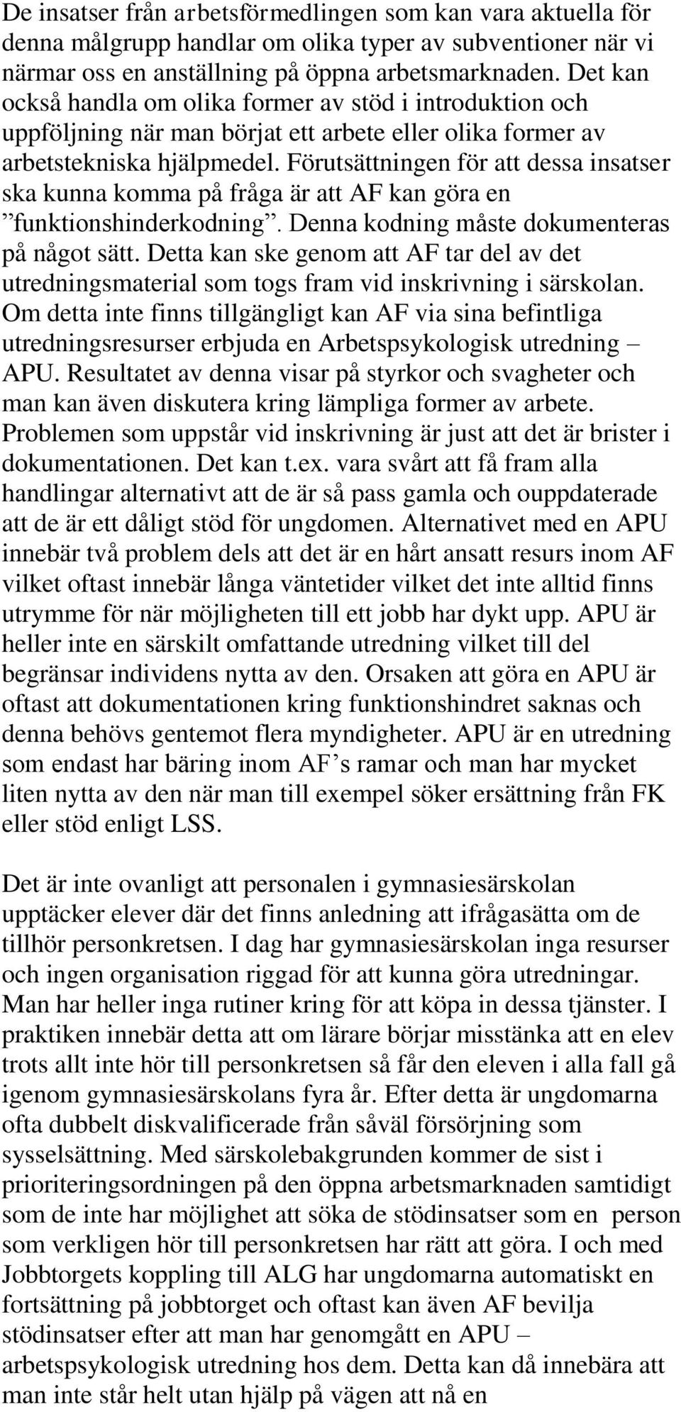 Förutsättningen för att dessa insatser ska kunna komma på fråga är att AF kan göra en funktionshinderkodning. Denna kodning måste dokumenteras på något sätt.