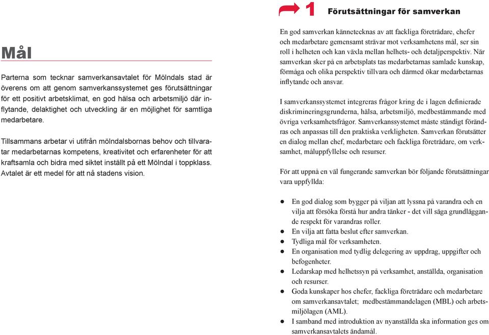 Tillsammans arbetar vi utifrån mölndalsbornas behov och tillvaratar medarbetarnas kompetens, kreativitet och erfarenheter för att kraftsamla och bidra med siktet inställt på ett Mölndal i toppklass.