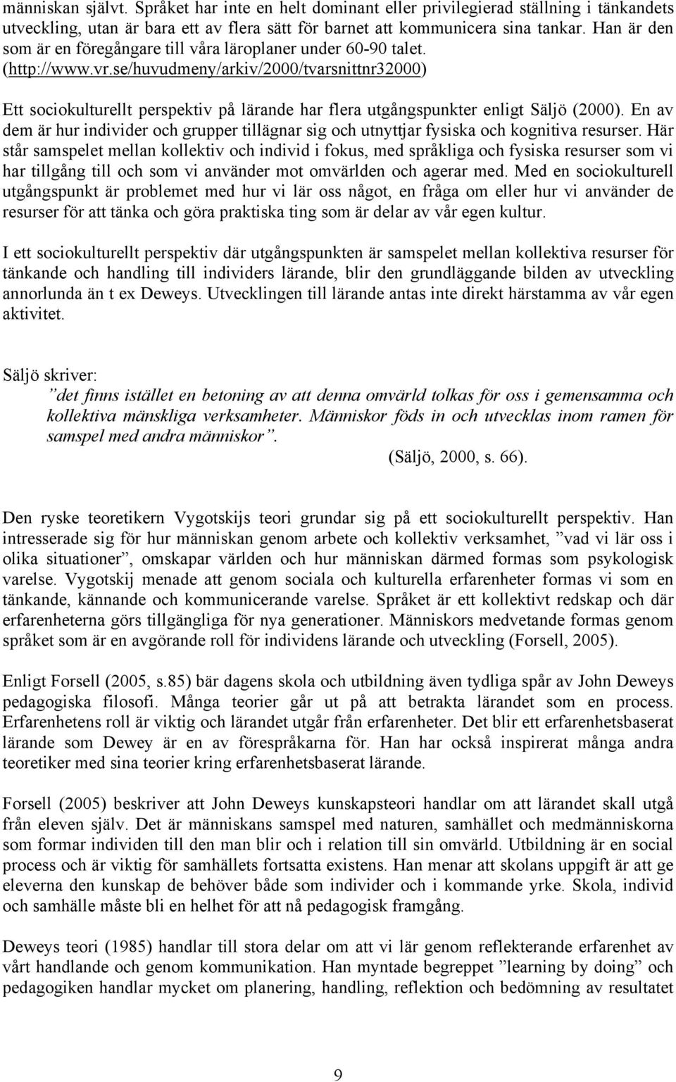 se/huvudmeny/arkiv/2000/tvarsnittnr32000) Ett sociokulturellt perspektiv på lärande har flera utgångspunkter enligt Säljö (2000).