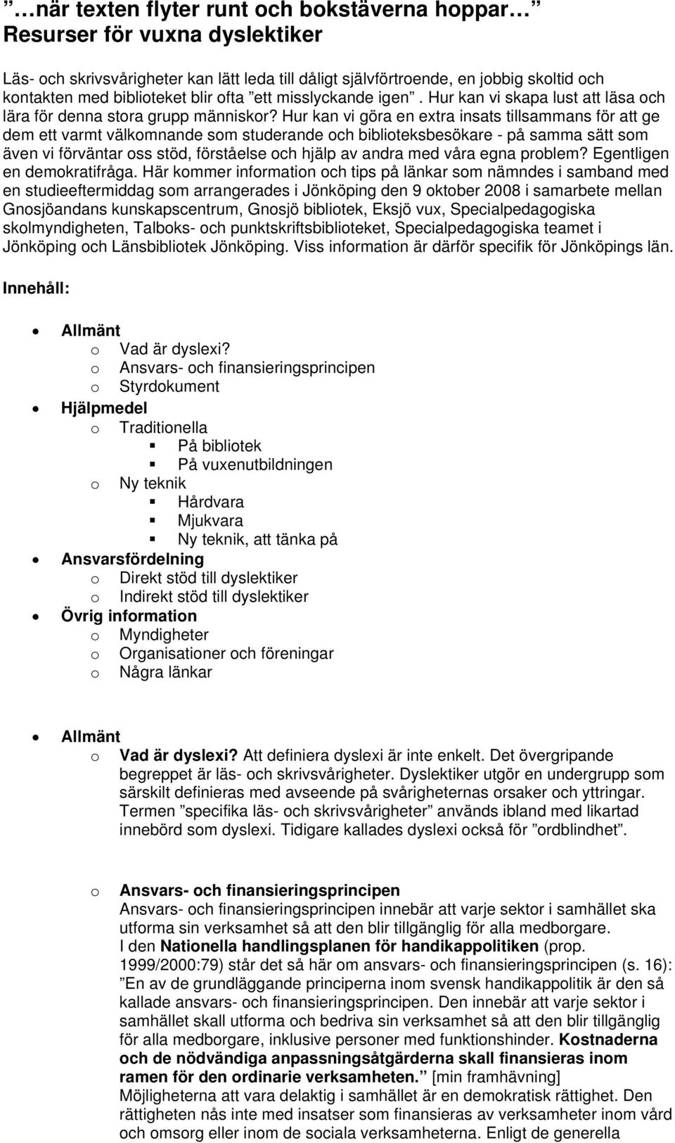 Hur kan vi göra en extra insats tillsammans för att ge dem ett varmt välkmnande sm studerande ch bibliteksbesökare - på samma sätt sm även vi förväntar ss stöd, förståelse ch hjälp av andra med våra