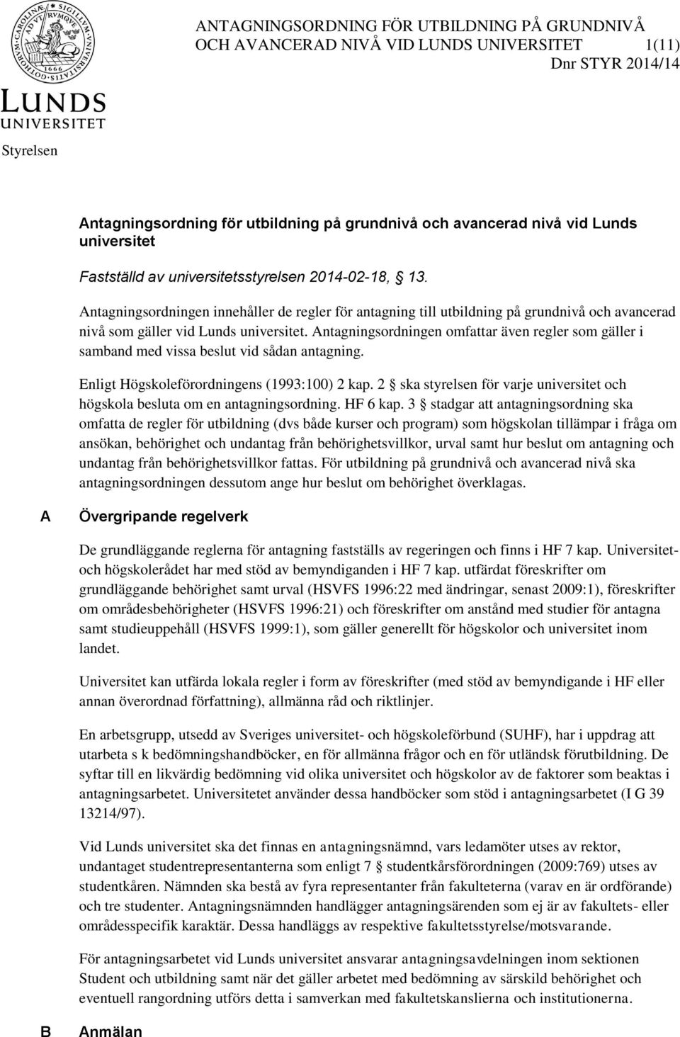 Antagningsordningen omfattar även regler som gäller i samband med vissa beslut vid sådan antagning. Enligt Högskoleförordningens (1993:100) 2 kap.