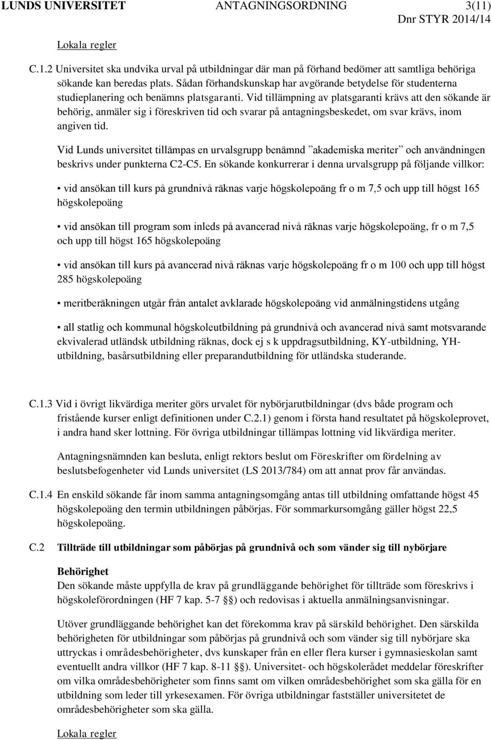 Vid tillämpning av platsgaranti krävs att den sökande är behörig, anmäler sig i föreskriven tid och svarar på antagningsbeskedet, om svar krävs, inom angiven tid.