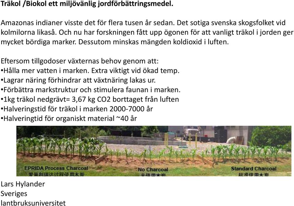 Eftersom tillgodoser växternas behov genom att: Hålla mer vatten i marken. Extra viktigt vid ökad temp. Lagrar näring förhindrar att växtnäring lakas ur.