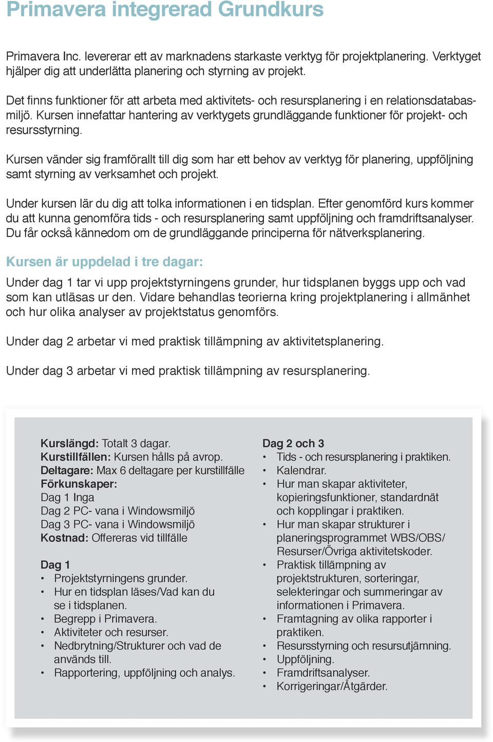 Kursen vänder sig framförallt till dig som har ett behov av verktyg för planering, uppföljning samt styrning av verksamhet och projekt. Under kursen lär du dig att tolka informationen i en tidsplan.