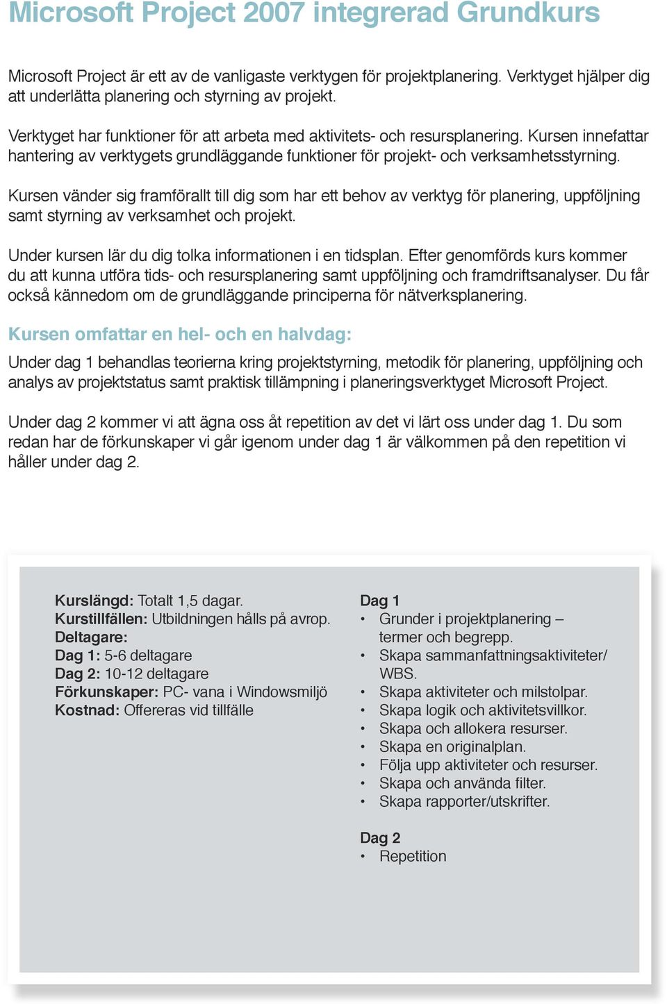 Kursen vänder sig framförallt till dig som har ett behov av verktyg för planering, uppföljning samt styrning av verksamhet och projekt. Under kursen lär du dig tolka informationen i en tidsplan.