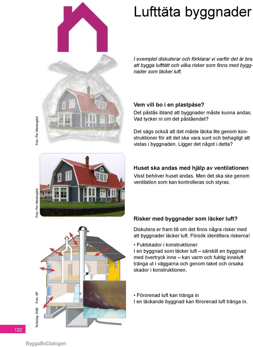 Vem vill bo i en plastpåse? Det påstås ibland att byggnader måste ...