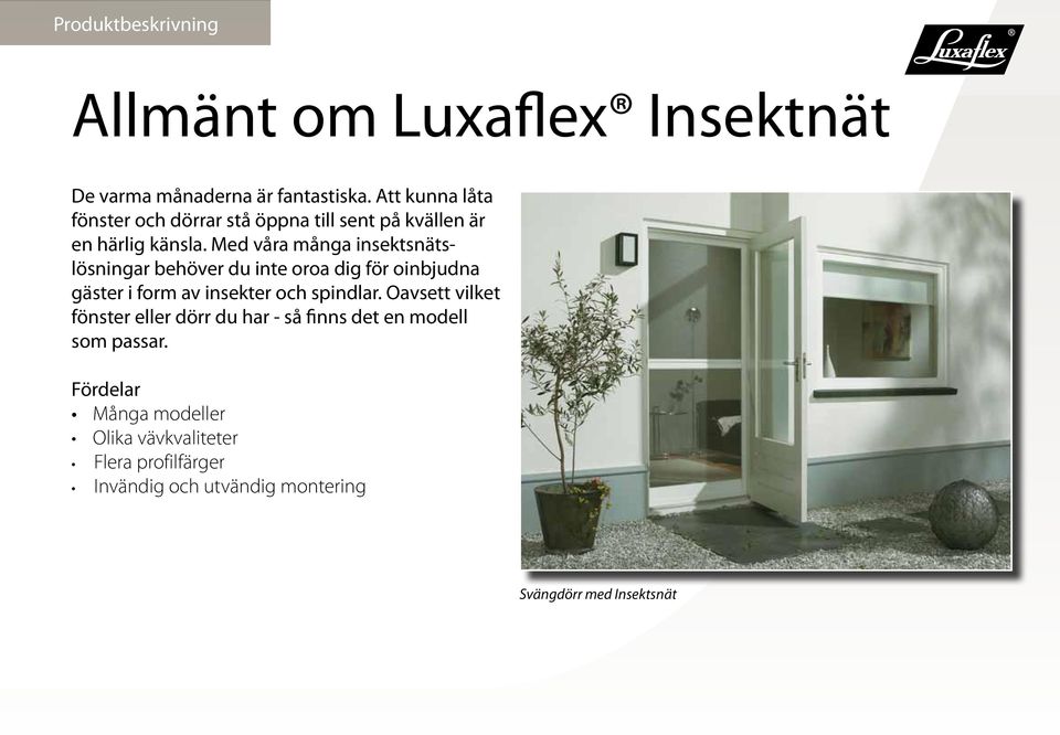 Med våra många insektsnätslösningar behöver du inte oroa dig för oinbjudna gäster i form av insekter och spindlar.