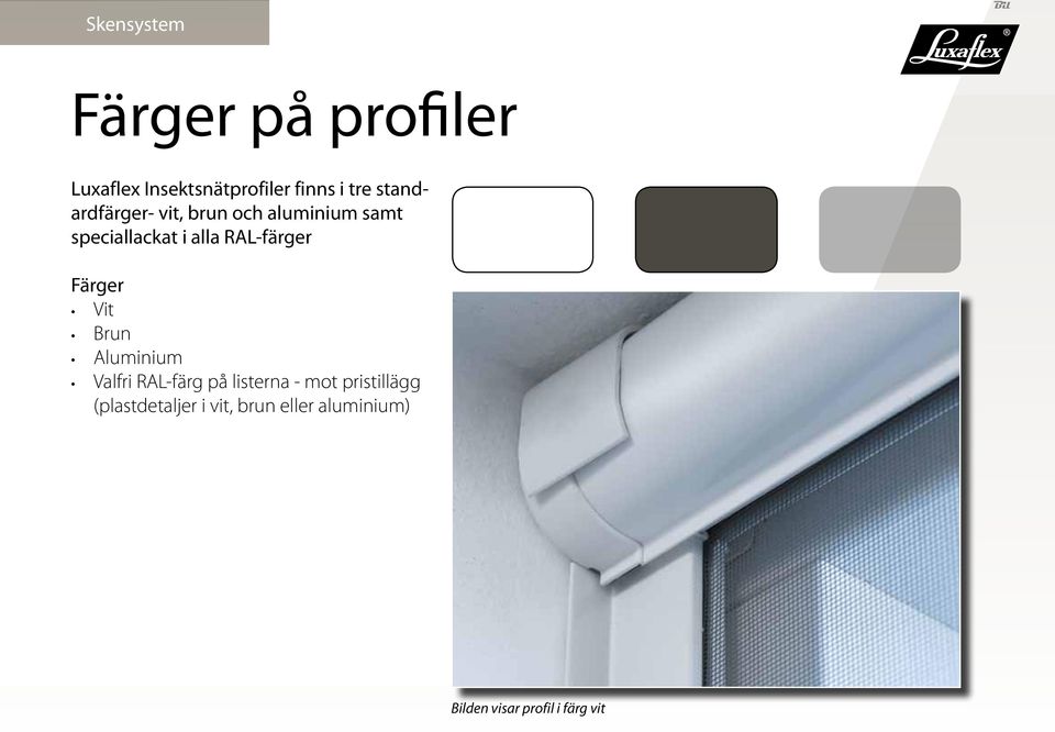 RAL-färger Färger Vit Brun Aluminium Valfri RAL-färg på listerna - mot