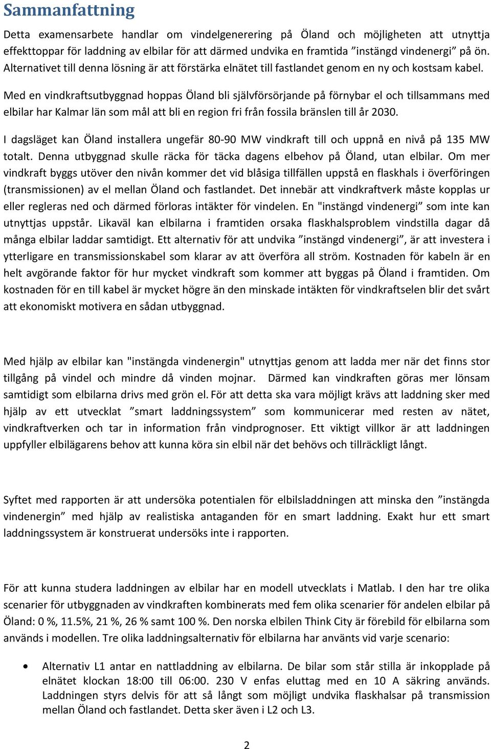 Med en vindkraftsutbyggnad hoppas Öland bli självförsörjande på förnybar el och tillsammans med elbilar har Kalmar län som mål att bli en region fri från fossila bränslen till år 2030.