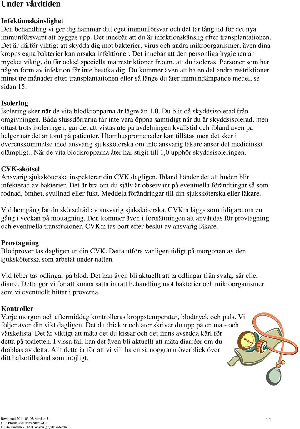 Det är därför viktigt att skydda dig mot bakterier, virus och andra mikroorganismer, även dina kropps egna bakterier kan orsaka infektioner.