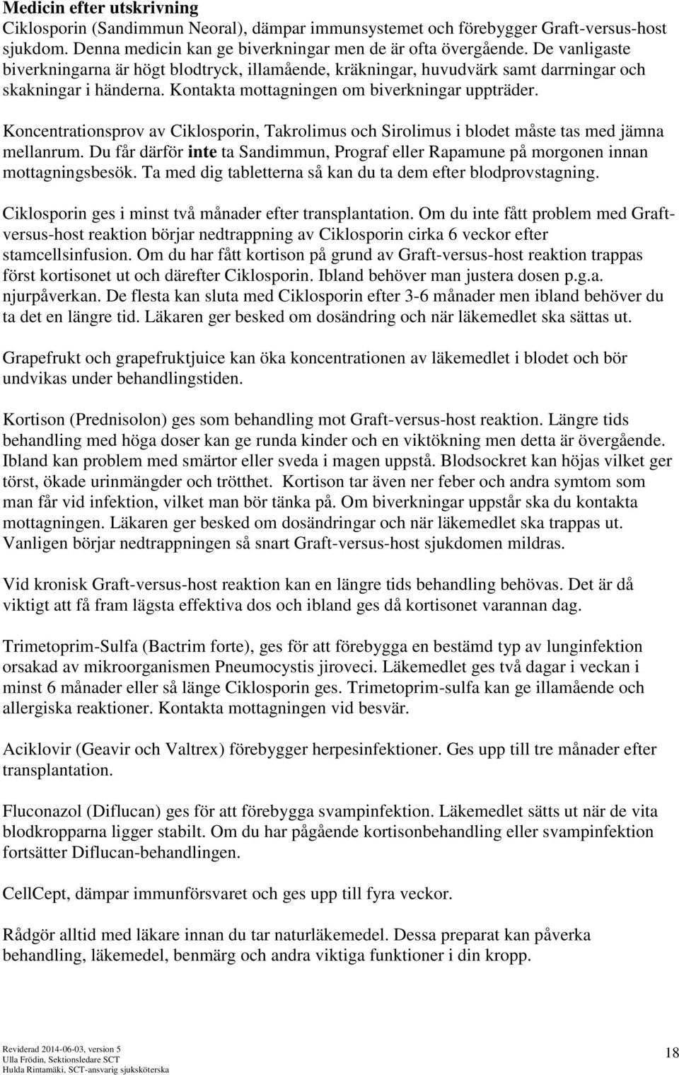 Koncentrationsprov av Ciklosporin, Takrolimus och Sirolimus i blodet måste tas med jämna mellanrum. Du får därför inte ta Sandimmun, Prograf eller Rapamune på morgonen innan mottagningsbesök.