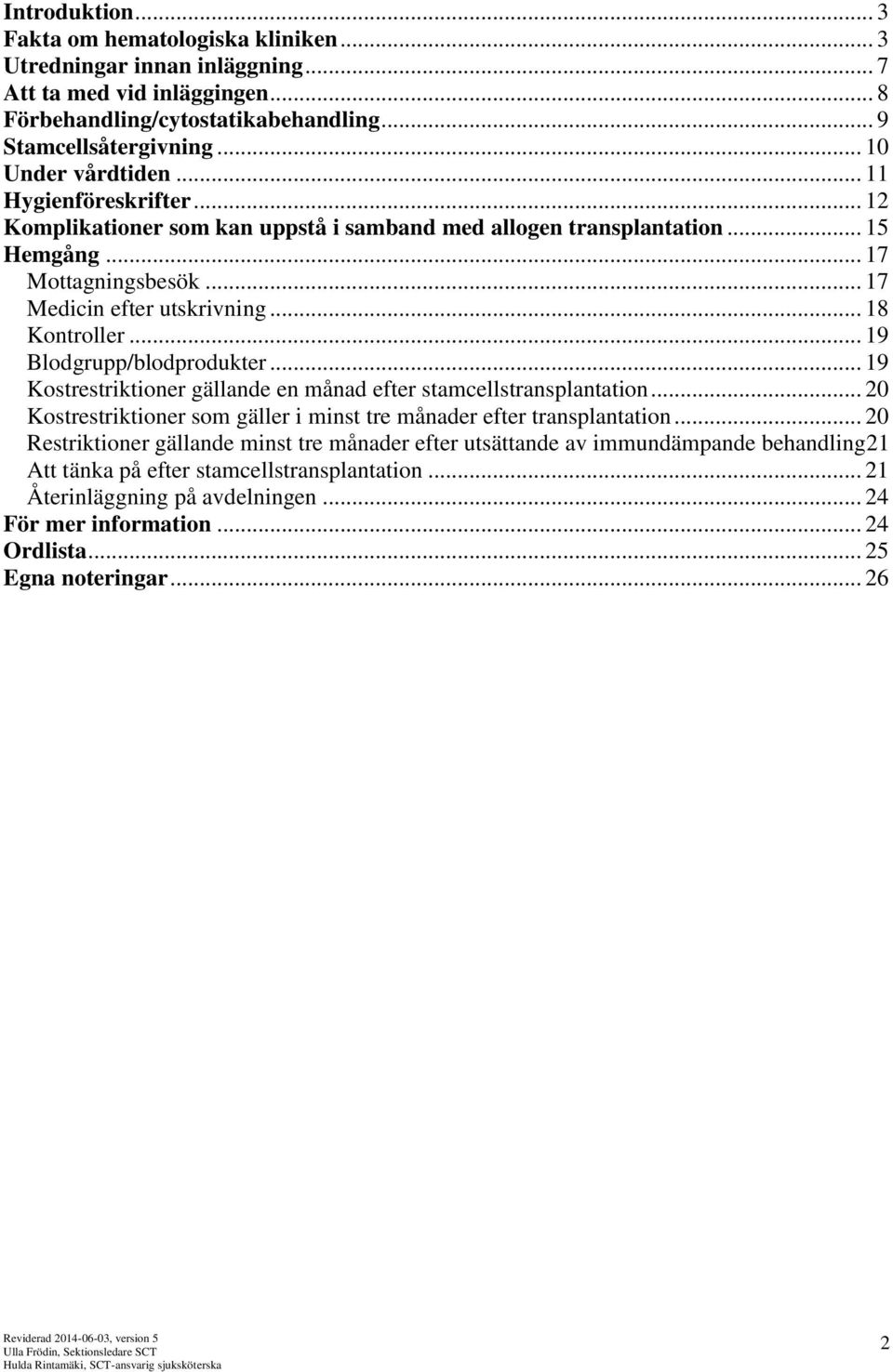 .. 18 Kontroller... 19 Blodgrupp/blodprodukter... 19 Kostrestriktioner gällande en månad efter stamcellstransplantation... 20 Kostrestriktioner som gäller i minst tre månader efter transplantation.