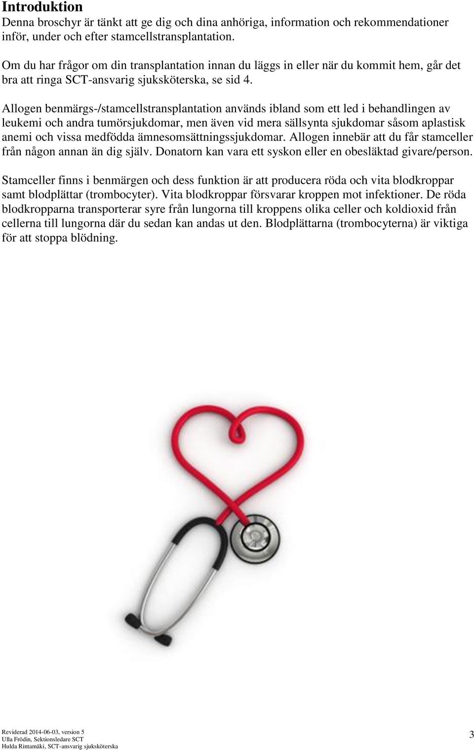 Allogen benmärgs-/stamcellstransplantation används ibland som ett led i behandlingen av leukemi och andra tumörsjukdomar, men även vid mera sällsynta sjukdomar såsom aplastisk anemi och vissa