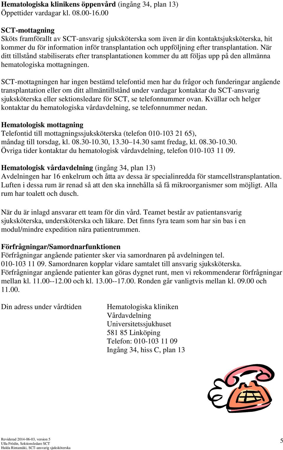 När ditt tillstånd stabiliserats efter transplantationen kommer du att följas upp på den allmänna hematologiska mottagningen.