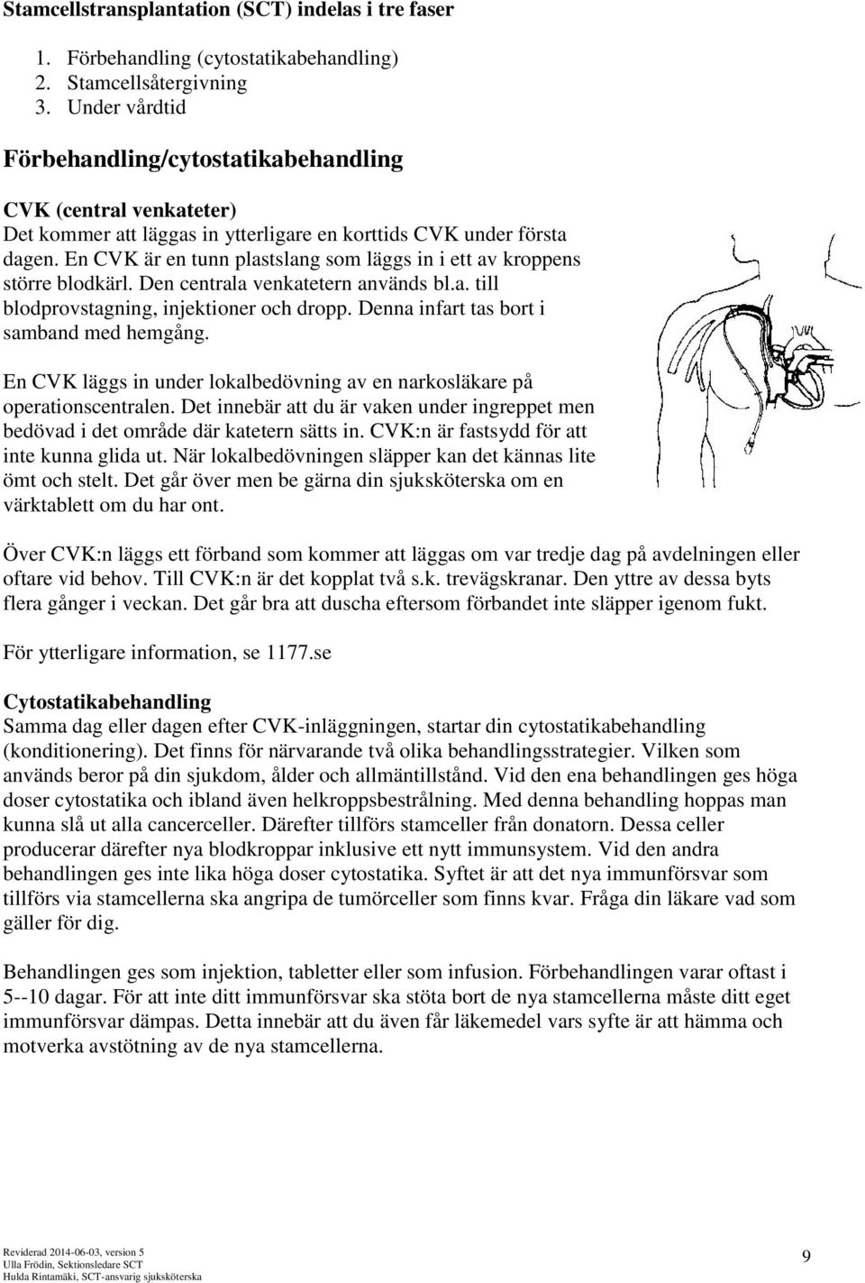 En CVK är en tunn plastslang som läggs in i ett av kroppens större blodkärl. Den centrala venkatetern används bl.a. till blodprovstagning, injektioner och dropp.