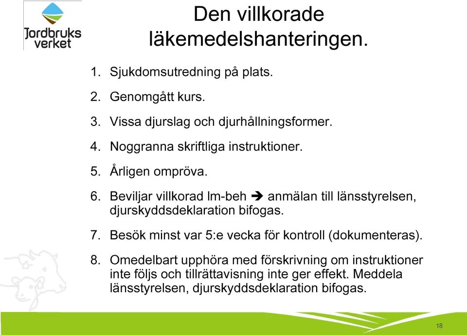 Beviljar villkorad lm-beh anmälan till länsstyrelsen, djurskyddsdeklaration bifogas. 7.