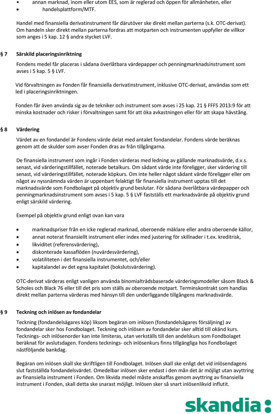 7 Särskild placeringsinriktning Fondens medel får placeras i sådana överlåtbara värdepapper och penningmarknadsinstrument som avses i 5 kap. 5 LVF.